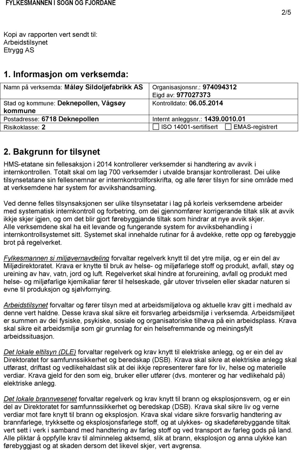 01 Risikoklasse: 2 ISO 14001-sertifisert EMAS-registrert 2. Bakgrunn for tilsynet HMS-etatane sin fellesaksjon i 2014 kontrollerer verksemder si handtering av avvik i internkontrollen.