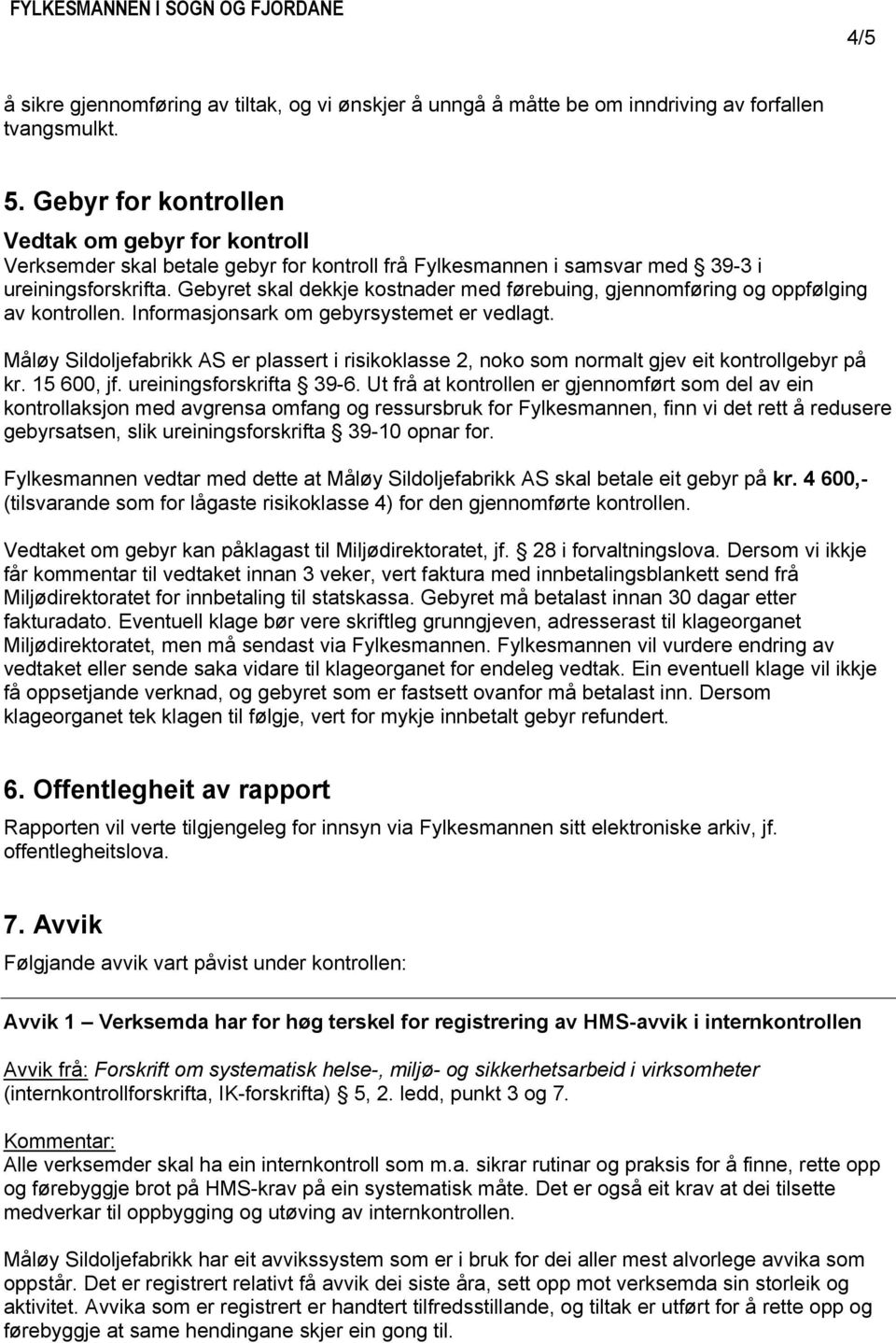 Gebyret skal dekkje kostnader med førebuing, gjennomføring og oppfølging av kontrollen. Informasjonsark om gebyrsystemet er vedlagt.