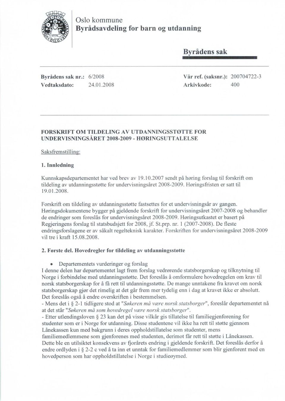 2007 sendt på høring forslag til forskrift om tildeling av utdanningsstøtte for undervisningsåret 2008-2009. Høringsfristen er satt til 19.01.2008. Forskrift om tildeling av utdanningsstøtte fastsettes for et undervisningsår av gangen.