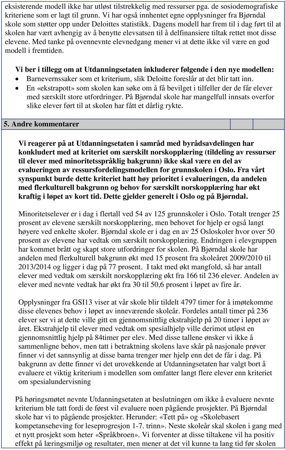 Dagens modell har frem til i dag ført til at skolen har vært avhengig av å benytte elevsatsen til å delfinansiere tiltak rettet mot disse elevene.