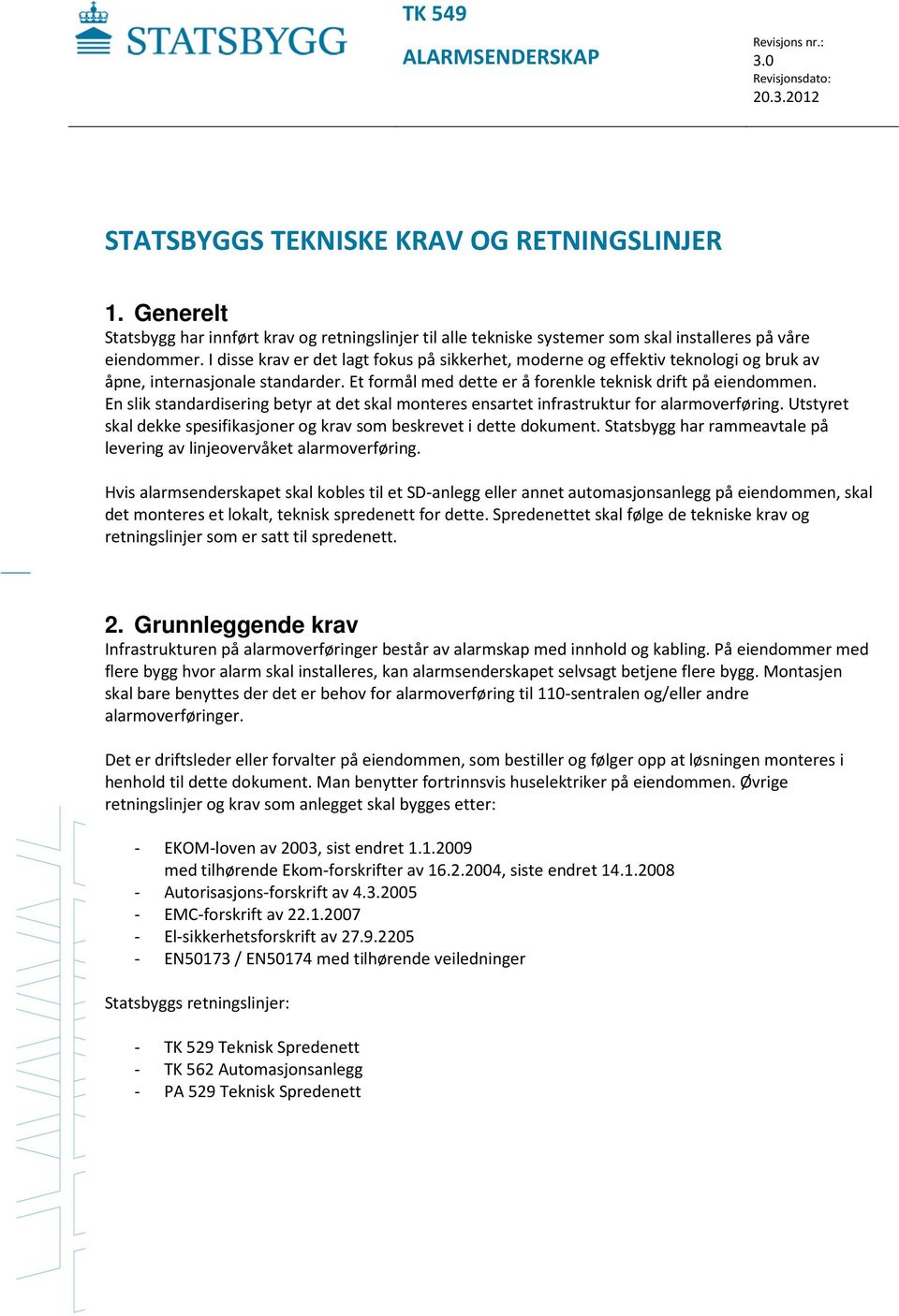 I disse krav er det lagt fokus på sikkerhet, moderne og effektiv teknologi og bruk av åpne, internasjonale standarder. Et formål med dette er å forenkle teknisk drift på eiendommen.