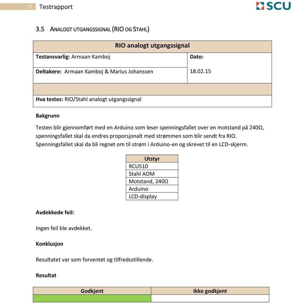 da endres proporsjonalt med strømmen som blir sendt fra RIO. Spenningsfallet skal da bli regnet om til strøm i Arduino-en og skrevet til en LCD-skjerm.