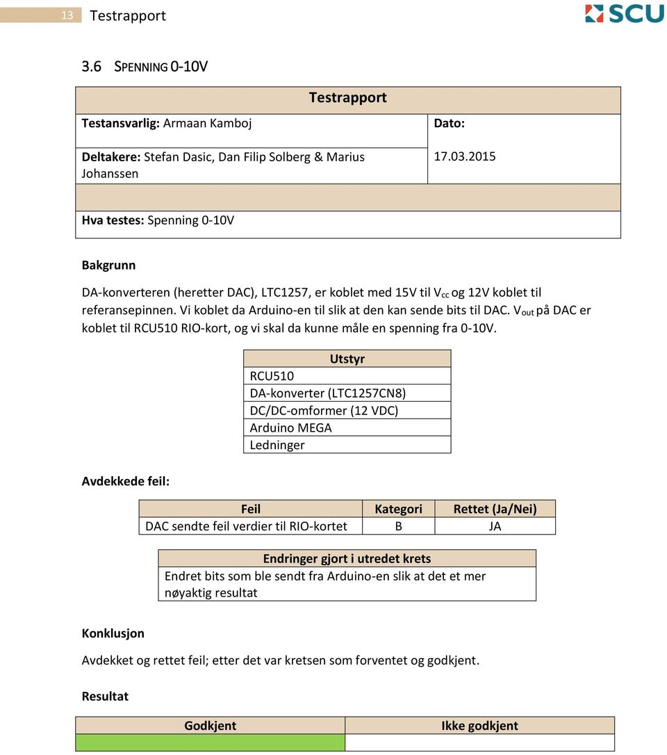 Vi koblet da Arduino-en til slik at den kan sende bits til DAC. Vout på DAC er koblet til RCU510 RIO-kort, og vi skal da kunne måle en spenning fra 0-10V.