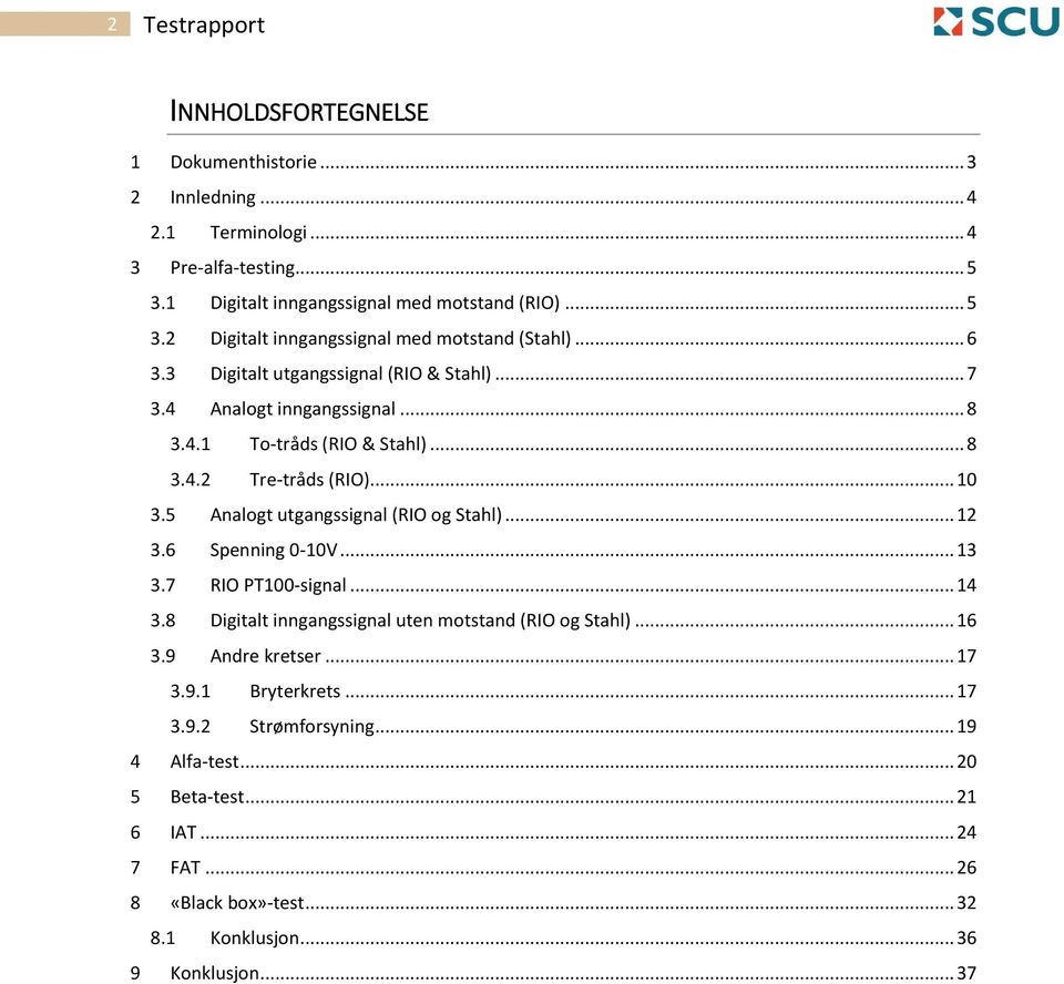 5 Analogt utgangssignal (RIO og Stahl)... 12 3.6 Spenning 0-10V... 13 3.7 RIO PT100-signal... 14 3.8 Digitalt inngangssignal uten motstand (RIO og Stahl)... 16 3.9 Andre kretser.