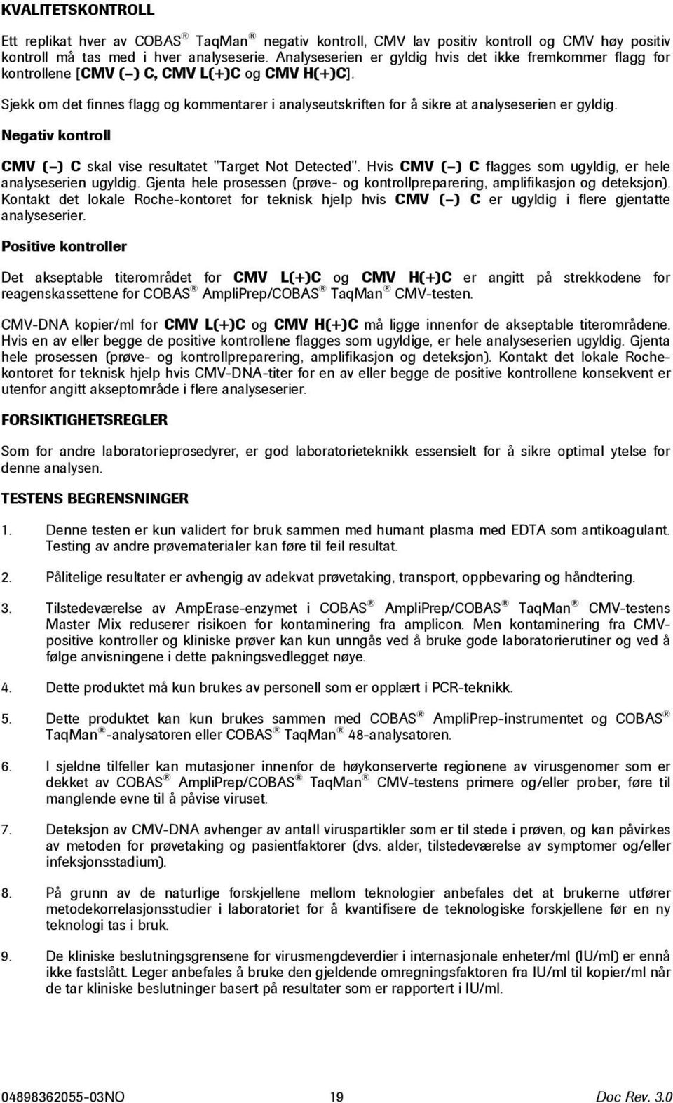 Sjekk om det finnes flagg og kommentarer i analyseutskriften for å sikre at analyseserien er gyldig. Negativ kontroll CMV ( ) C skal vise resultatet "Target Not Detected".