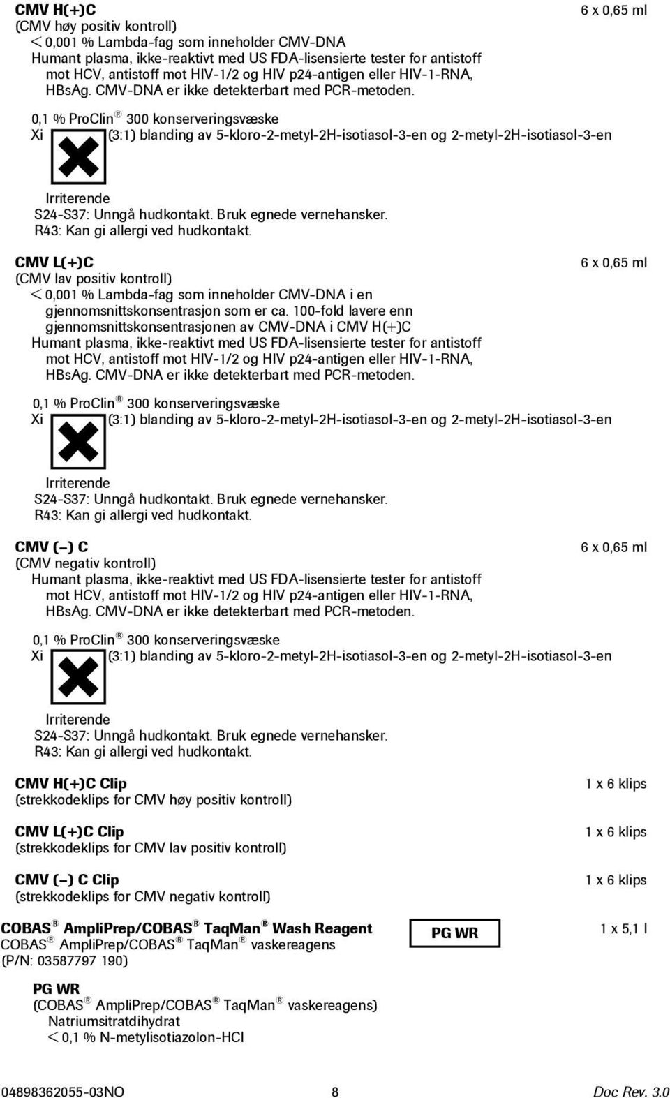 6 x 0,65 ml 0,1 % ProClin 300 konserveringsvæske Xi (3:1) blanding av 5-kloro-2-metyl-2H-isotiasol-3-en og 2-metyl-2H-isotiasol-3-en Irriterende S24-S37: Unngå hudkontakt. Bruk egnede vernehansker.