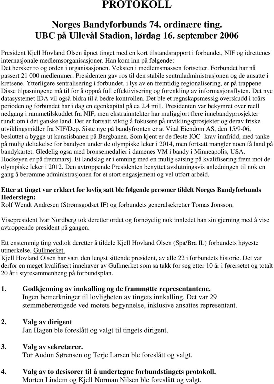 Han kom inn på følgende: Det hersker ro og orden i organisasjonen. Veksten i medlemsmassen fortsetter. Forbundet har nå passert 21 000 medlemmer.