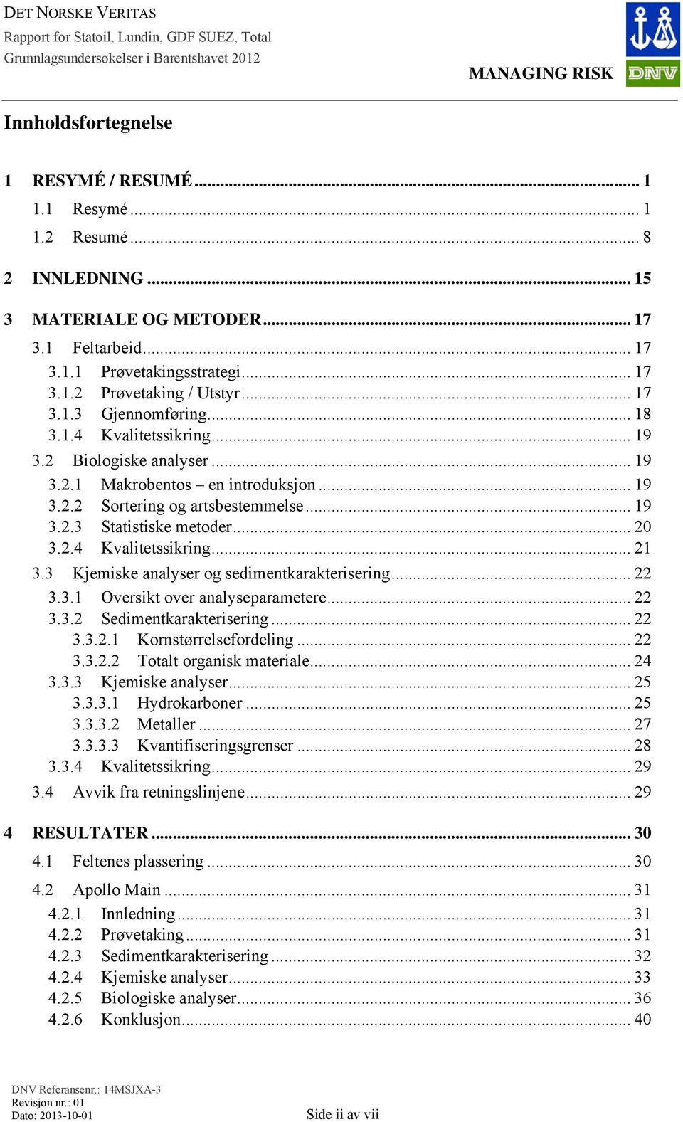 .. 20 3.2.4 Kvalitetssikring... 21 3.3 Kjemiske analyser og sedimentkarakterisering... 22 3.3.1 Oversikt over analyseparametere... 22 3.3.2 Sedimentkarakterisering... 22 3.3.2.1 Kornstørrelsefordeling.