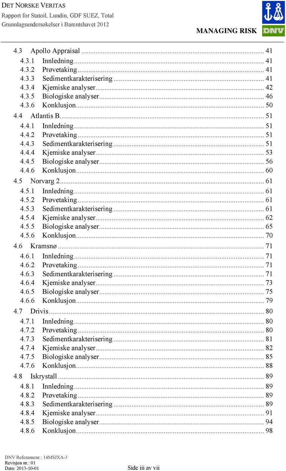 5 Norvarg 2... 61 4.5.1 Innledning... 61 4.5.2 Prøvetaking... 61 4.5.3 Sedimentkarakterisering... 61 4.5.4 Kjemiske analyser... 62 4.5.5 Biologiske analyser... 65 4.5.6 Konklusjon... 70 4.6 Kramsnø.