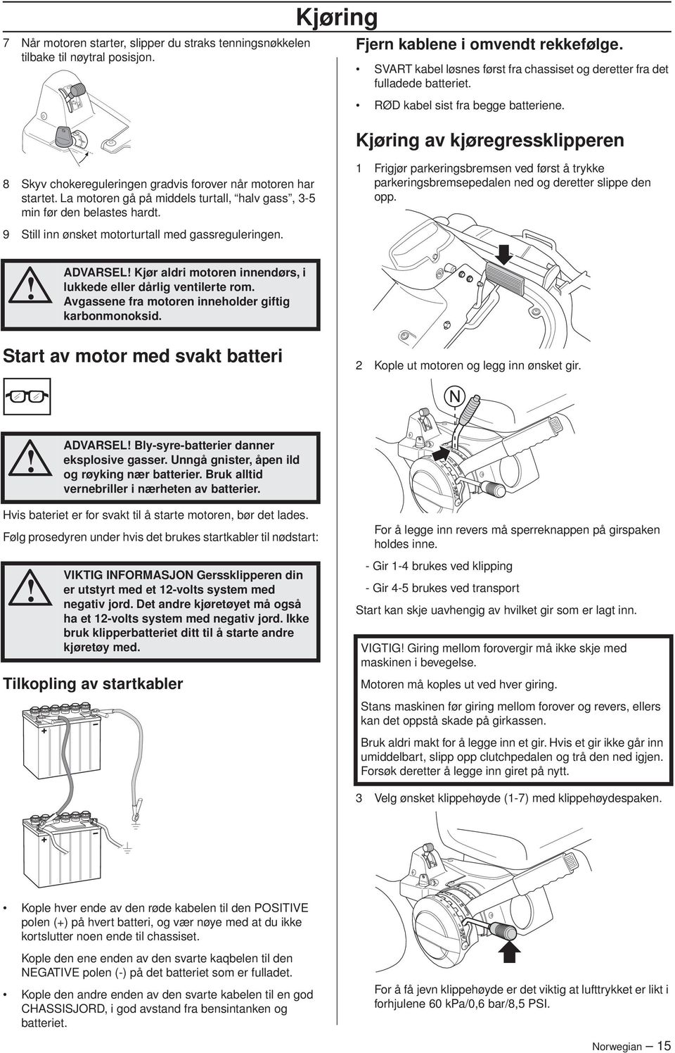 Kjøring av kjøregressklipperen 8 Skyv chokereguleringen gradvis forover når motoren har startet. La motoren gå på middels turtall, halv gass, 3-5 min før den belastes hardt.