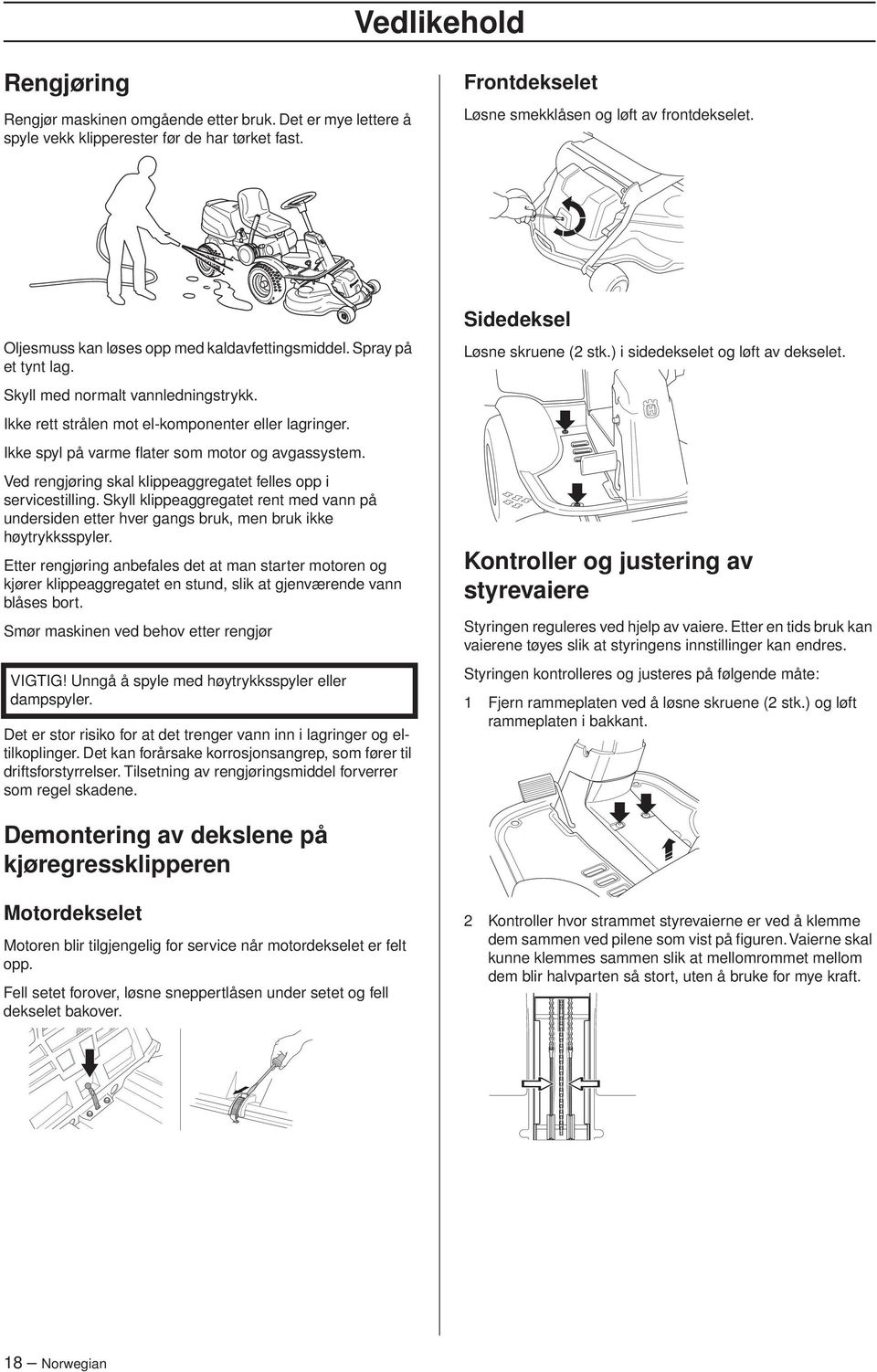 Ikke spyl på varme flater som motor og avgassystem. Ved rengjøring skal klippeaggregatet felles opp i servicestilling.