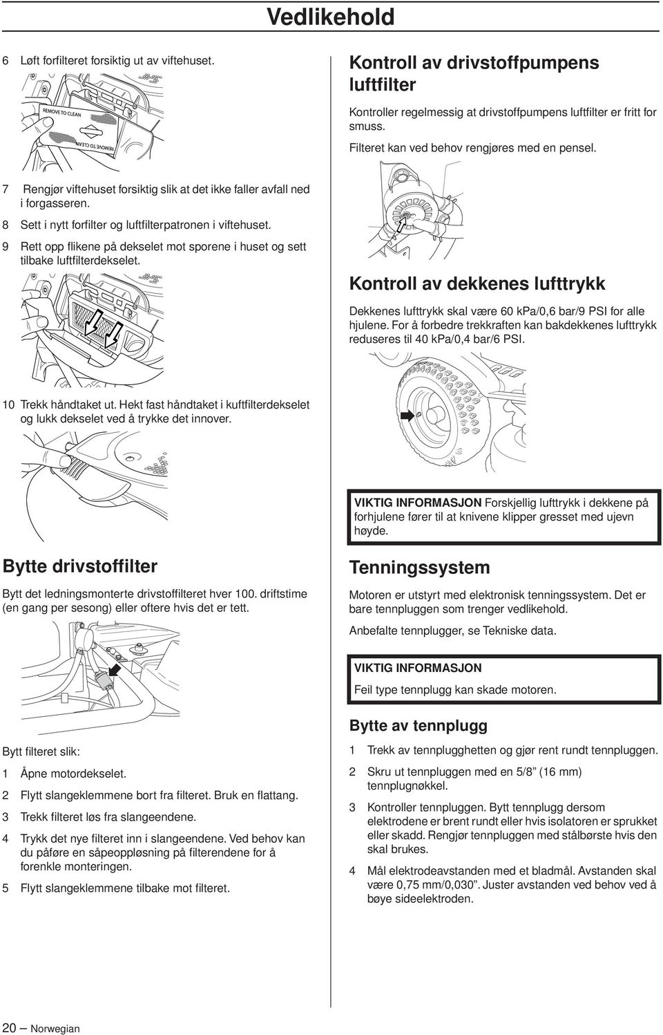 9 Rett opp flikene på dekselet mot sporene i huset og sett tilbake luftfilterdekselet. Kontroll av dekkenes lufttrykk Dekkenes lufttrykk skal være 60 kpa/0,6 bar/9 PSI for alle hjulene.