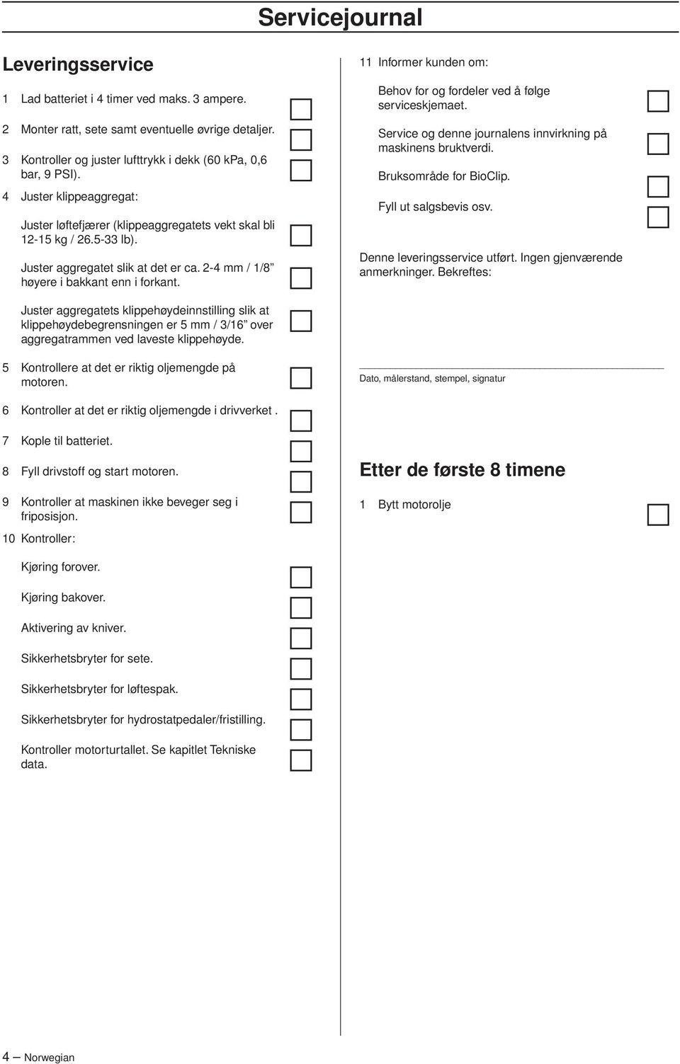 11 Informer kunden om: Behov for og fordeler ved å følge serviceskjemaet. Service og denne journalens innvirkning på maskinens bruktverdi. Bruksområde for BioClip. Fyll ut salgsbevis osv.