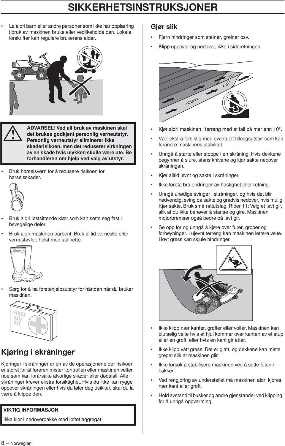 Personlig verneutstyr eliminerer ikke skaderisikoen, men det reduserer virkningen av en skade hvis ulykken skulle være ute. Be forhandleren om hjelp ved valg av utstyr.