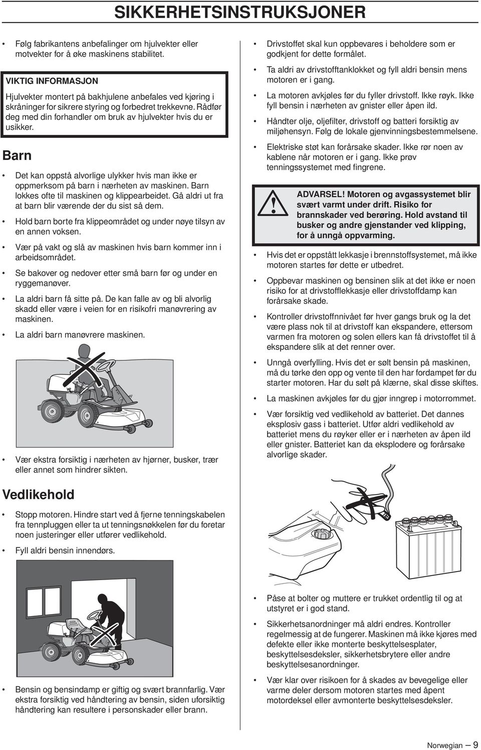 Rådfør deg med din forhandler om bruk av hjulvekter hvis du er usikker. Barn Det kan oppstå alvorlige ulykker hvis man ikke er oppmerksom på barn i nærheten av maskinen.