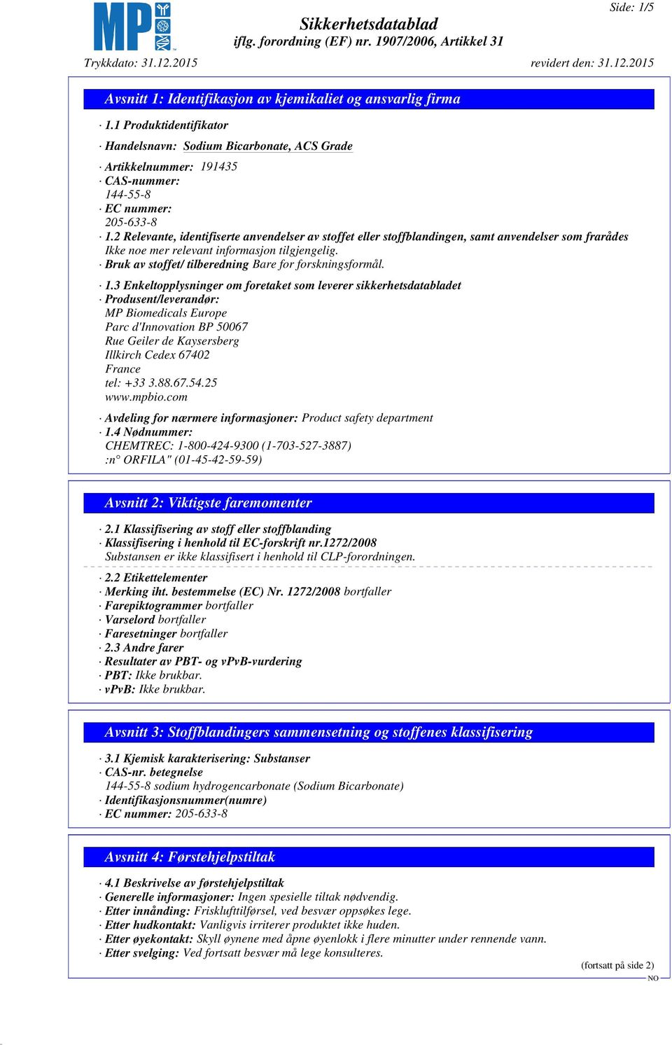 3 Enkeltopplysninger om foretaket som leverer sikkerhetsdatabladet Produsent/leverandør: MP Biomedicals Europe Parc d'innovation BP 50067 Rue Geiler de Kaysersberg Illkirch Cedex 67402 France tel: