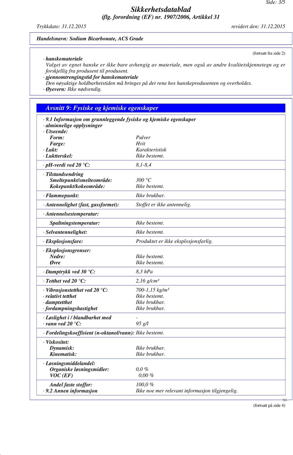 1 Informasjon om grunnleggende fysiske og kjemiske egenskaper alminnelige opplysninger Utseende: Form: Pulver Farge: Hvit Lukt: Karakteristisk Luktterskel: ph-verdi ved 20 C: 8,1-8,4 Tilstandsendring