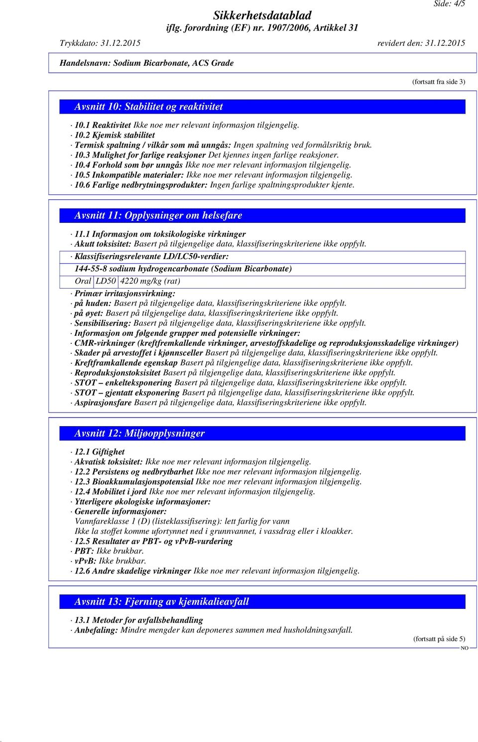 1 Informasjon om toksikologiske virkninger Akutt toksisitet: Basert på tilgjengelige data, klassifiseringskriteriene ikke oppfylt.