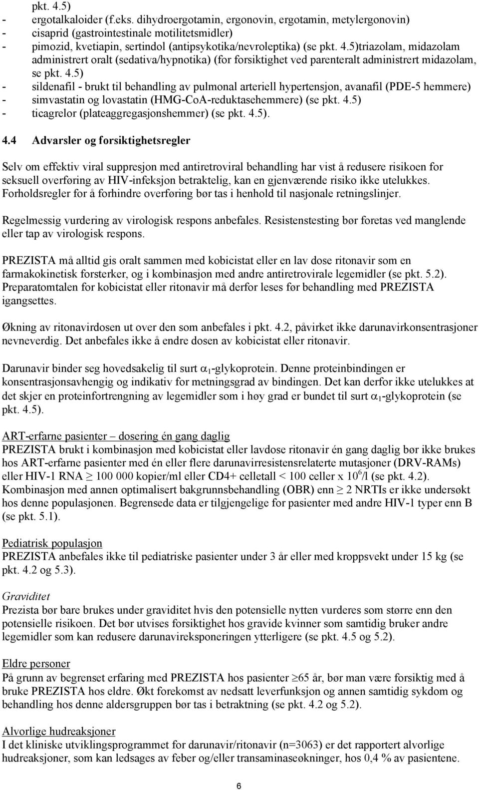 5)triazolam, midazolam administrert oralt (sedativa/hypnotika) (for forsiktighet ved parenteralt administrert midazolam, se pkt. 4.