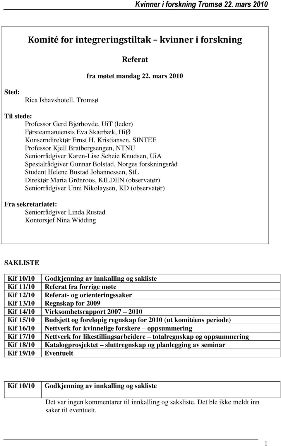 Kristiansen, SINTEF Professor Kjell Bratbergsengen, NTNU Seniorrådgiver Karen-Lise Scheie Knudsen, UiA Spesialrådgiver Gunnar Bolstad, Norges forskningsråd Student Helene Bustad Johannessen, StL