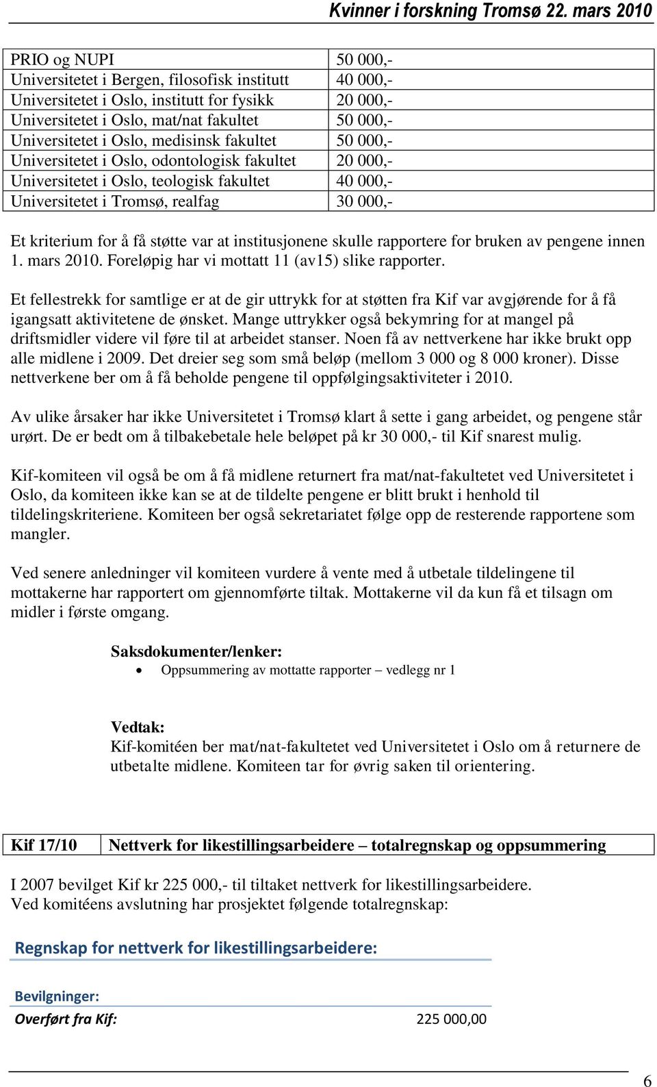 støtte var at institusjonene skulle rapportere for bruken av pengene innen 1. mars 2010. Foreløpig har vi mottatt 11 (av15) slike rapporter.