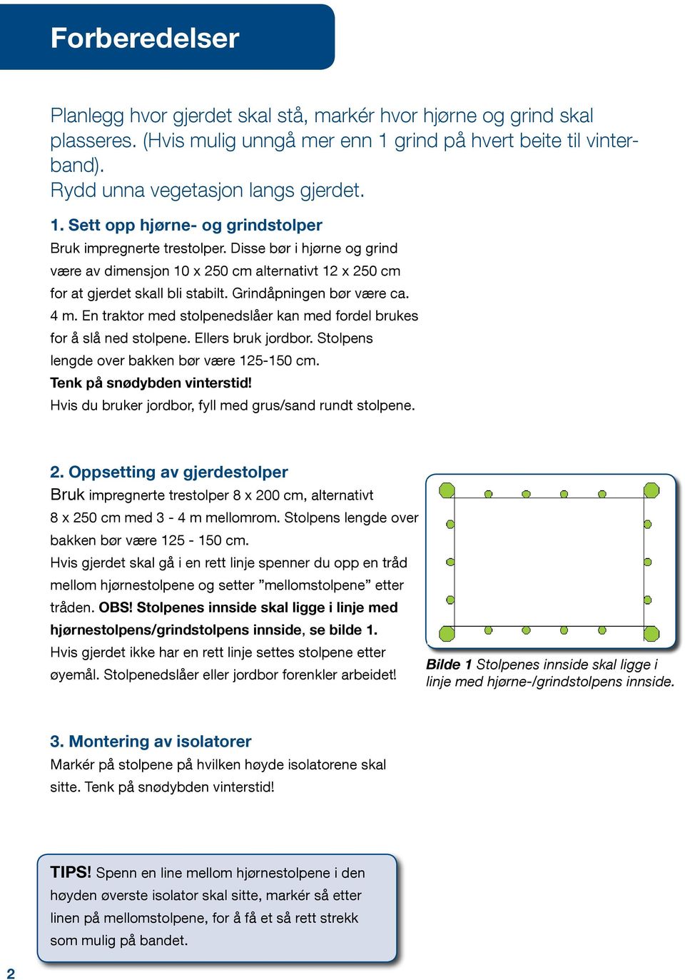 En traktor med stolpenedslåer kan med fordel brukes for å slå ned stolpene. Ellers bruk jordbor. Stolpens lengde over bakken bør være 125-150 cm. Tenk på snødybden vinterstid!