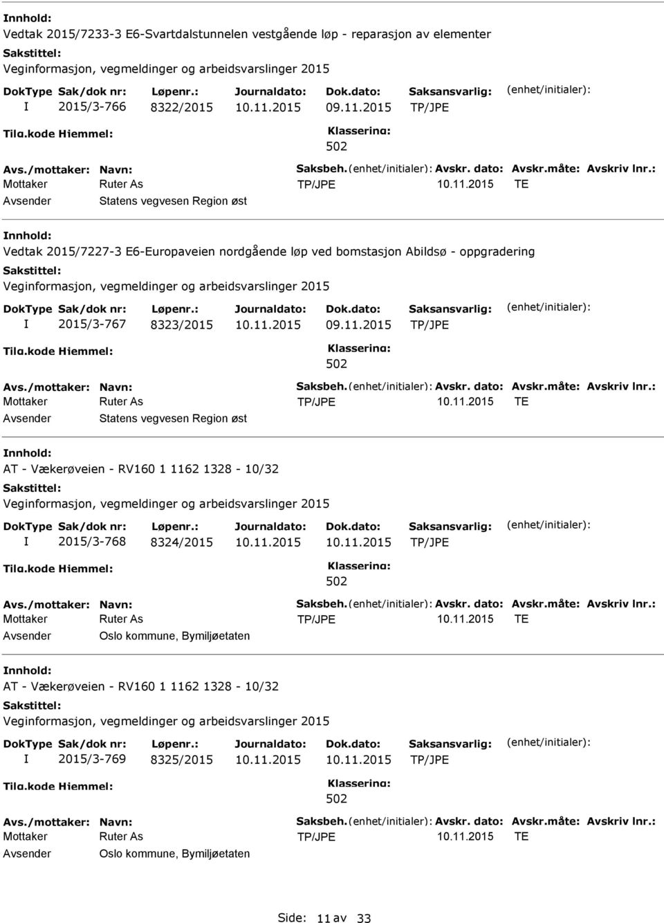 dato: Avskr.måte: Avskriv lnr.: TE Statens vegvesen Region øst AT - Vækerøveien - RV160 1 1162 1328-10/32 2015/3-768 8324/2015 Avs./mottaker: Navn: Saksbeh. Avskr. dato: Avskr.