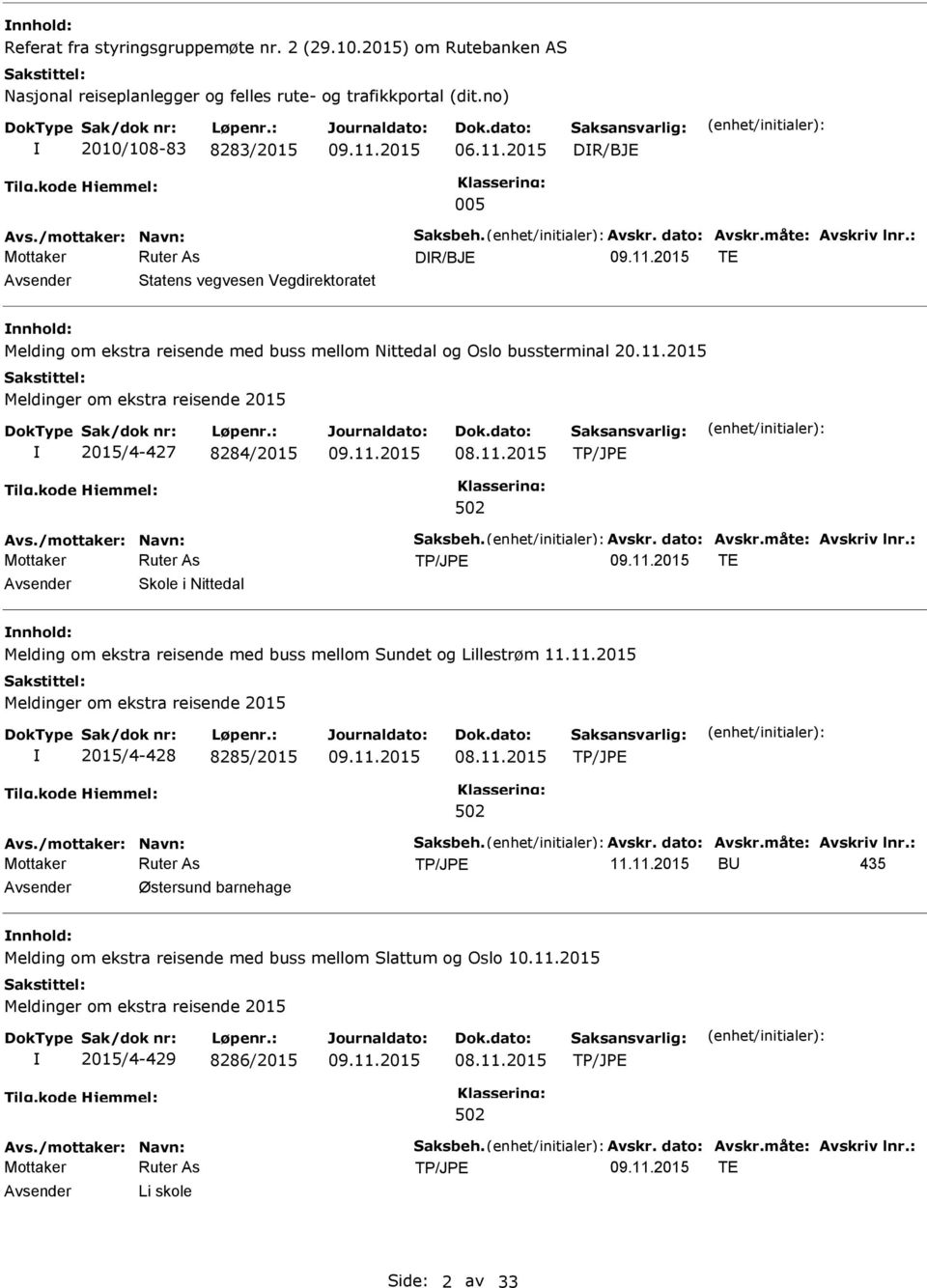 2015 Meldinger om ekstra reisende 2015 2015/4-427 8284/2015 08.11.2015 Avs./mottaker: Navn: Saksbeh. Avskr. dato: Avskr.måte: Avskriv lnr.