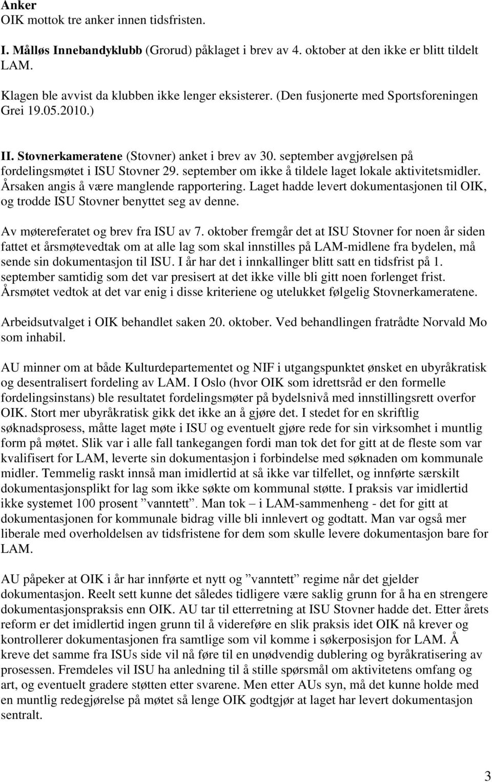 september om ikke å tildele laget lokale aktivitetsmidler. Årsaken angis å være manglende rapportering. Laget hadde levert dokumentasjonen til OIK, og trodde ISU Stovner benyttet seg av denne.