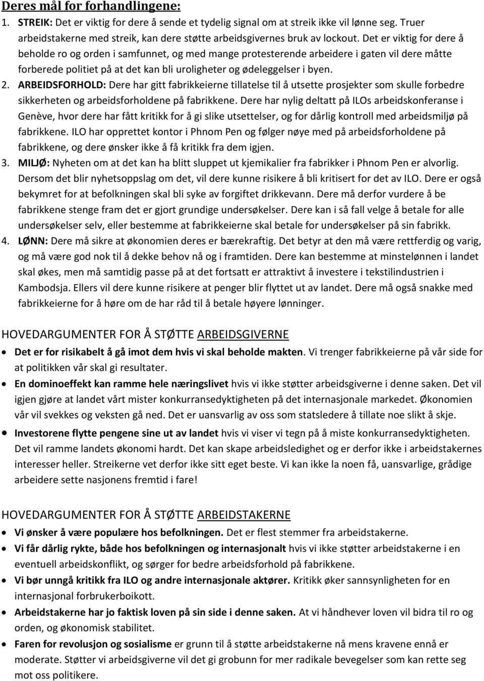 Det er viktig for dere å beholde ro og orden i samfunnet, og med mange protesterende arbeidere i gaten vil dere måtte forberede politiet på at det kan bli uroligheter og ødeleggelser i byen. 2.