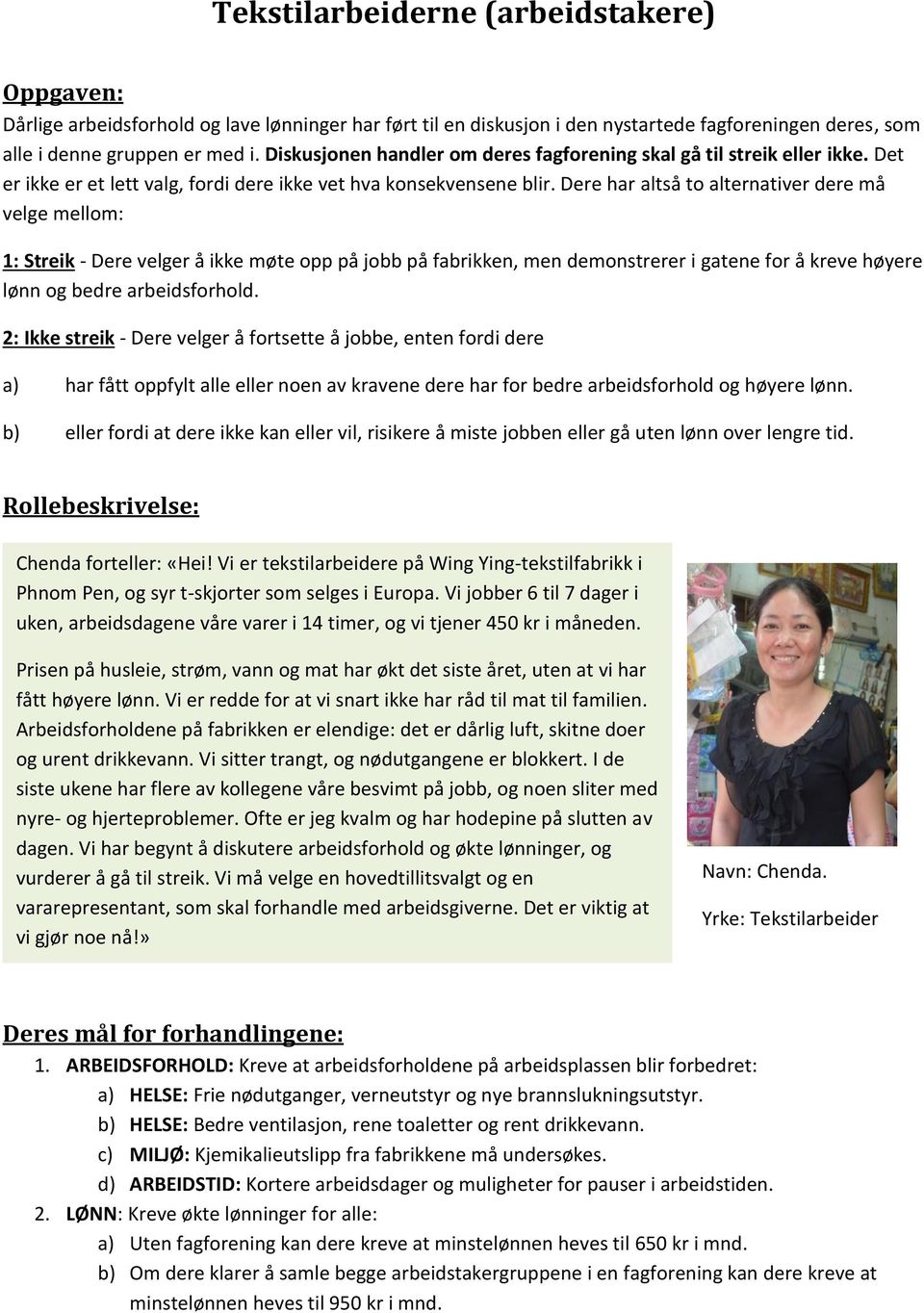 Dere har altså to alternativer dere må velge mellom: 1: Streik - Dere velger å ikke møte opp på jobb på fabrikken, men demonstrerer i gatene for å kreve høyere lønn og bedre arbeidsforhold.