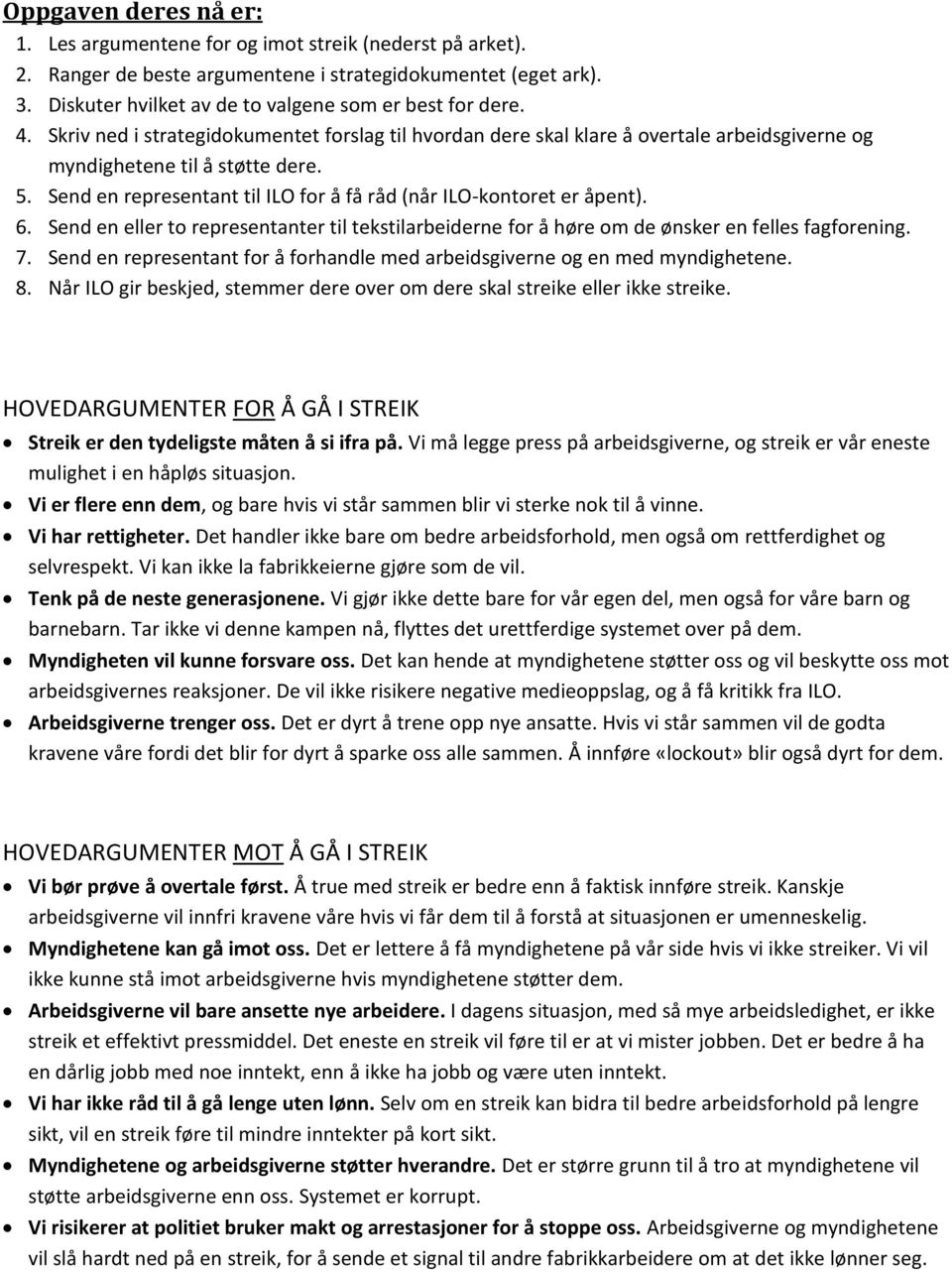 Send en representant til ILO for å få råd (når ILO-kontoret er åpent). 6. Send en eller to representanter til tekstilarbeiderne for å høre om de ønsker en felles fagforening. 7.