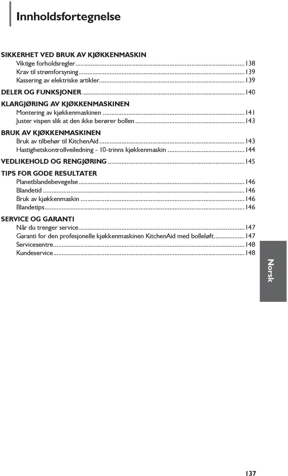 ..143 Hastighetskontrollveiledning - 10-trinns kjøkkenmaskin...144 Vedlikehold og rengjøring...145 TIPS FOR GODE RESULTATER Planetblandebevegelse...146 Blandetid.