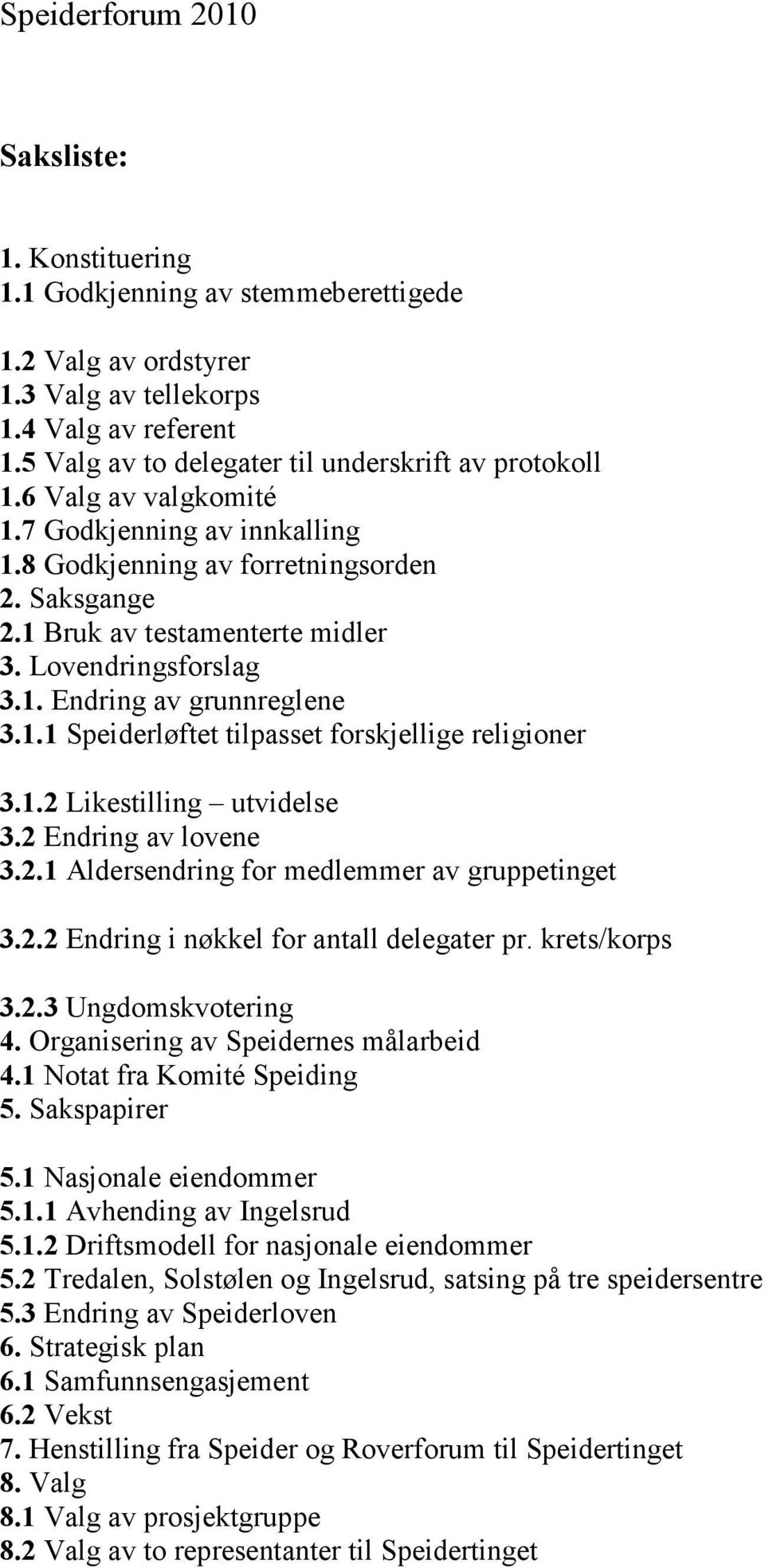 Lovendringsforslag 3.1. Endring av grunnreglene 3.1.1 Speiderløftet tilpasset forskjellige religioner 3.1.2 Likestilling utvidelse 3.2 Endring av lovene 3.2.1 Aldersendring for medlemmer av gruppetinget 3.