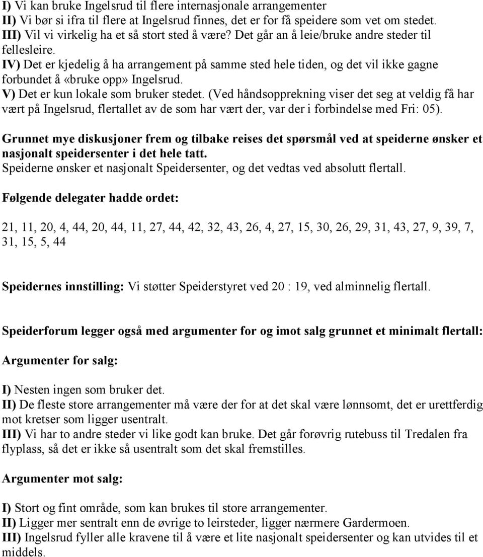 IV) Det er kjedelig å ha arrangement på samme sted hele tiden, og det vil ikke gagne forbundet å «bruke opp» Ingelsrud. V) Det er kun lokale som bruker stedet.