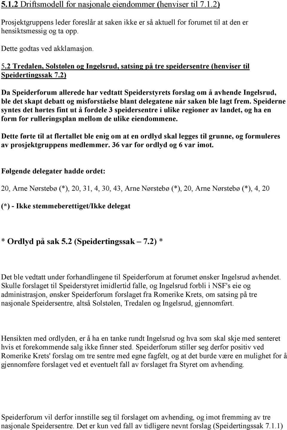 2) Da Speiderforum allerede har vedtatt Speiderstyrets forslag om å avhende Ingelsrud, ble det skapt debatt og misforståelse blant delegatene når saken ble lagt frem.