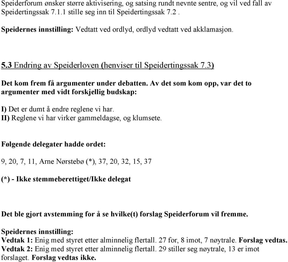 Av det som kom opp, var det to argumenter med vidt forskjellig budskap: I) Det er dumt å endre reglene vi har. II) Reglene vi har virker gammeldagse, og klumsete.