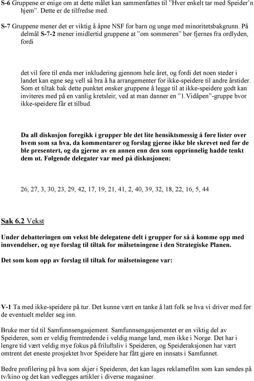 På delmål S-7-2 mener imidlertid gruppene at om sommeren bør fjernes fra ordlyden, fordi det vil føre til enda mer inkludering gjennom hele året, og fordi det noen steder i landet kan egne seg vell