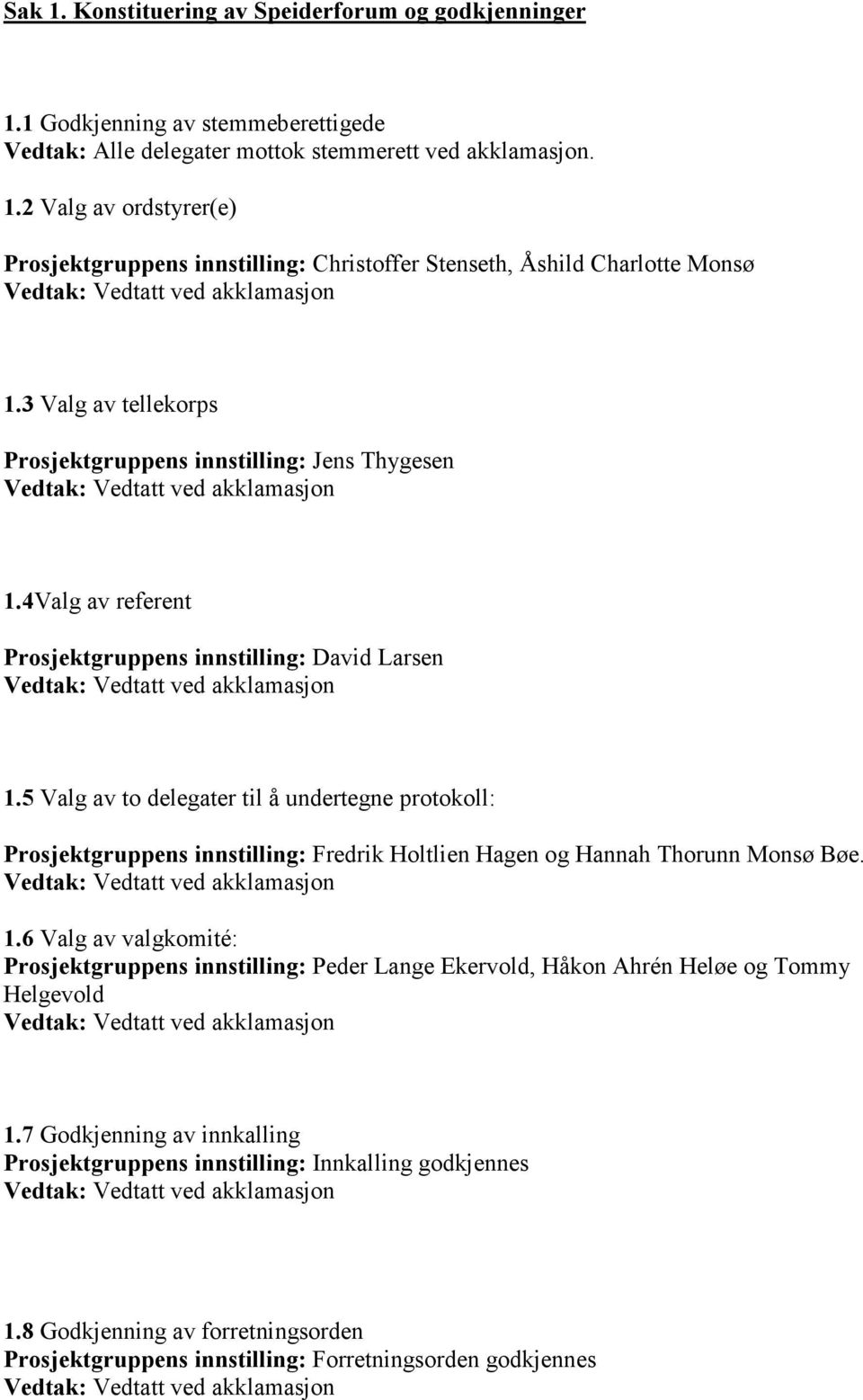 5 Valg av to delegater til å undertegne protokoll: Prosjektgruppens innstilling: Fredrik Holtlien Hagen og Hannah Thorunn Monsø Bøe. Vedtak: Vedtatt ved akklamasjon 1.