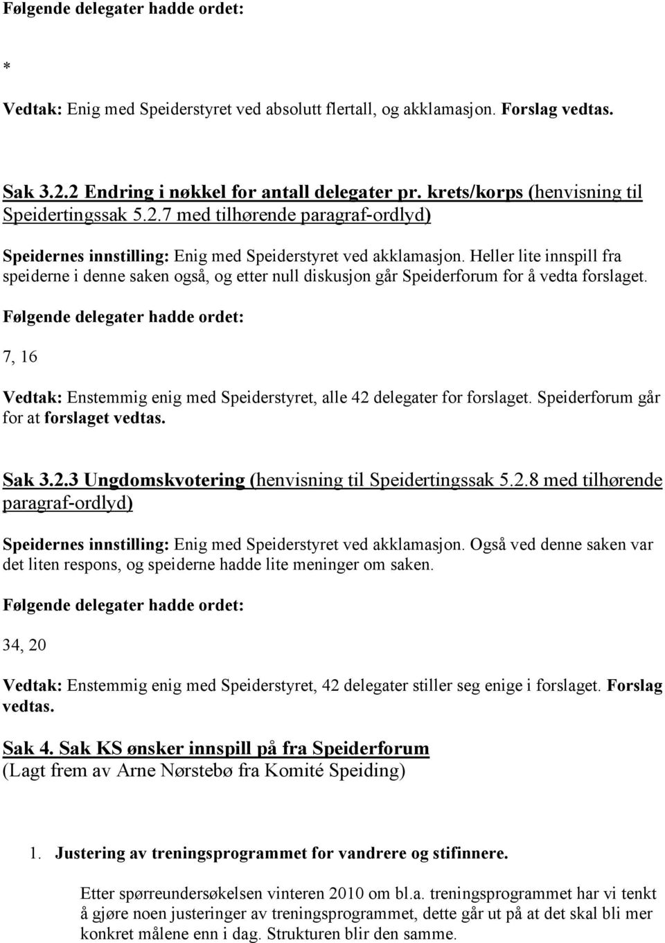 Heller lite innspill fra speiderne i denne saken også, og etter null diskusjon går Speiderforum for å vedta forslaget.