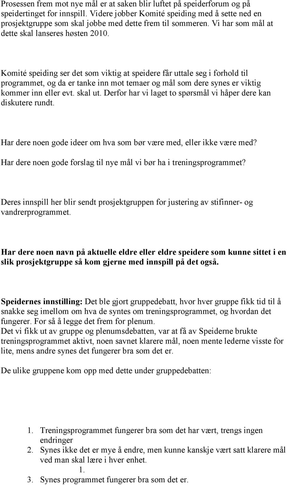 Komité speiding ser det som viktig at speidere får uttale seg i forhold til programmet, og da er tanke inn mot temaer og mål som dere synes er viktig kommer inn eller evt. skal ut.