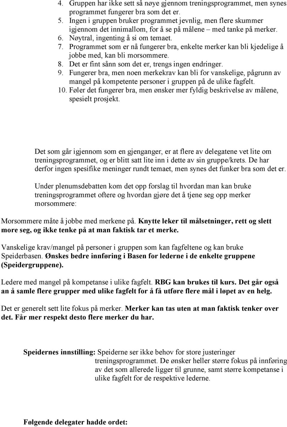 Programmet som er nå fungerer bra, enkelte merker kan bli kjedelige å jobbe med, kan bli morsommere. 8. Det er fint sånn som det er, trengs ingen endringer. 9.