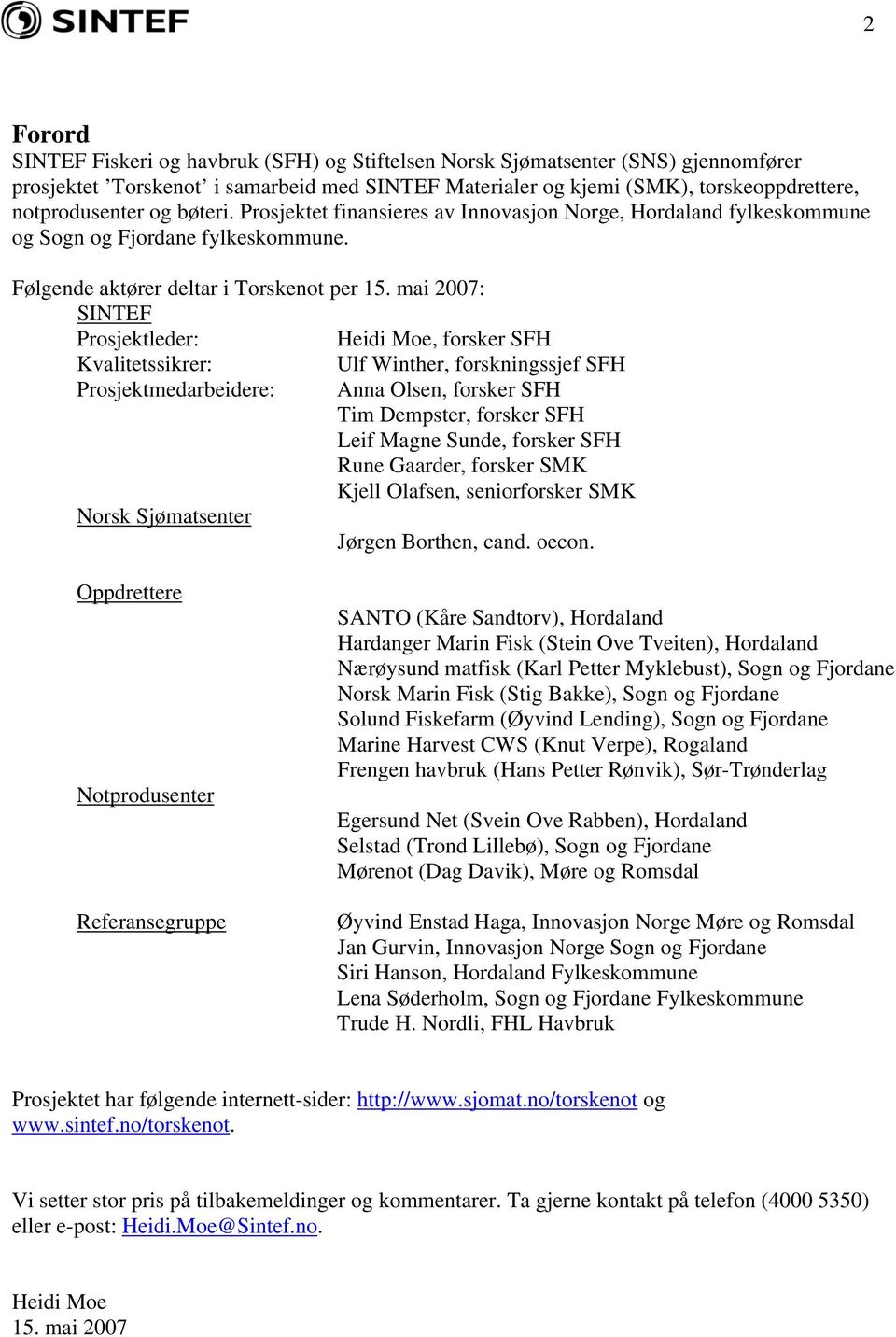 mai 2007: SINTEF Prosjektleder: Heidi Moe, forsker SFH Kvalitetssikrer: Ulf Winther, forskningssjef SFH Prosjektmedarbeidere: Anna Olsen, forsker SFH Tim Dempster, forsker SFH Leif Magne Sunde,