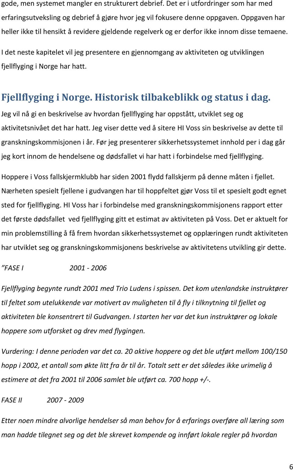 I det neste kapitelet vil jeg presentere en gjennomgang av aktiviteten og utviklingen fjellflyging i Norge har hatt. Fjellflyging i Norge. Historisk tilbakeblikk og status i dag.
