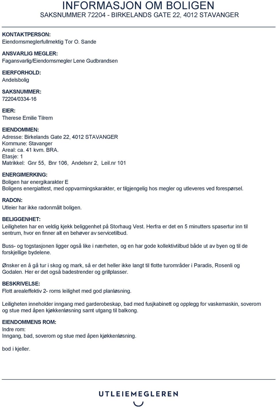 STAVANGER Kommune: Stavanger Areal: ca. 41 kvm. BRA. Etasje: 1 Matrikkel: Gnr 55, Bnr 106, Andelsnr 2, Leil.