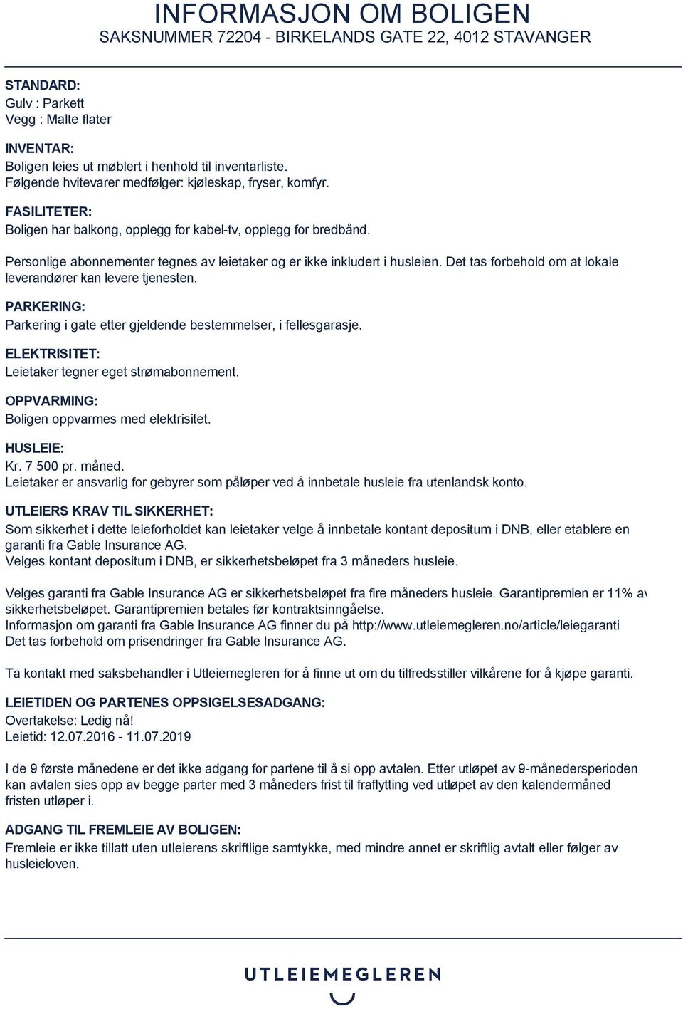 Det tas forbehold om at lokale leverandører kan levere tjenesten. PARKERING: Parkering i gate etter gjeldende bestemmelser, i fellesgarasje. ELEKTRISITET: Leietaker tegner eget strømabonnement.
