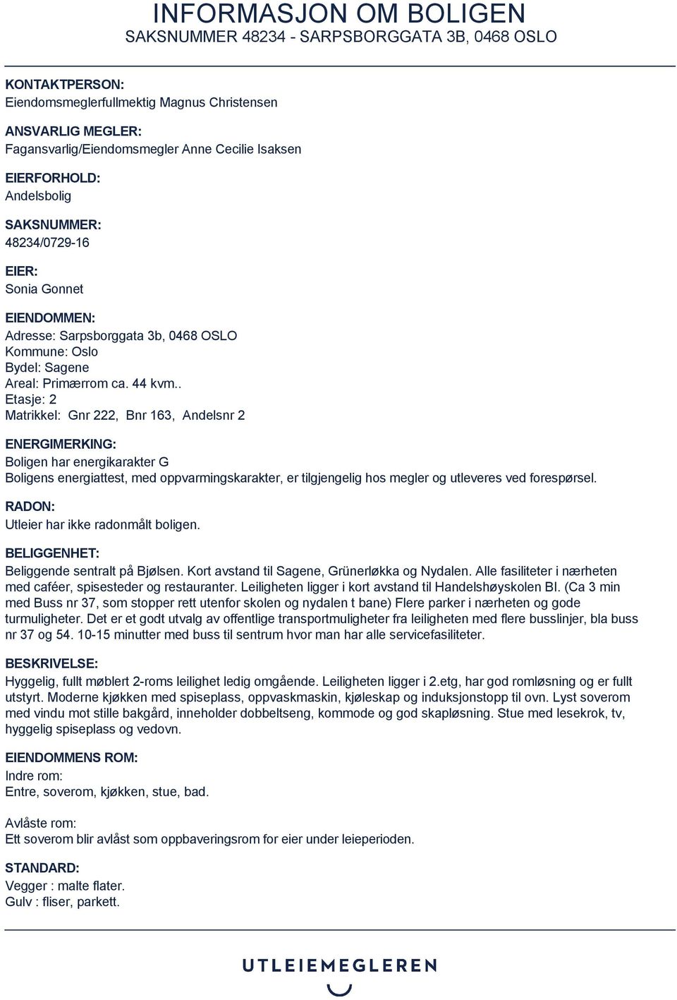 . Etasje: 2 Matrikkel: Gnr 222, Bnr 163, Andelsnr 2 ENERGIMERKING: Boligen har energikarakter G Boligens energiattest, med oppvarmingskarakter, er tilgjengelig hos megler og utleveres ved forespørsel.