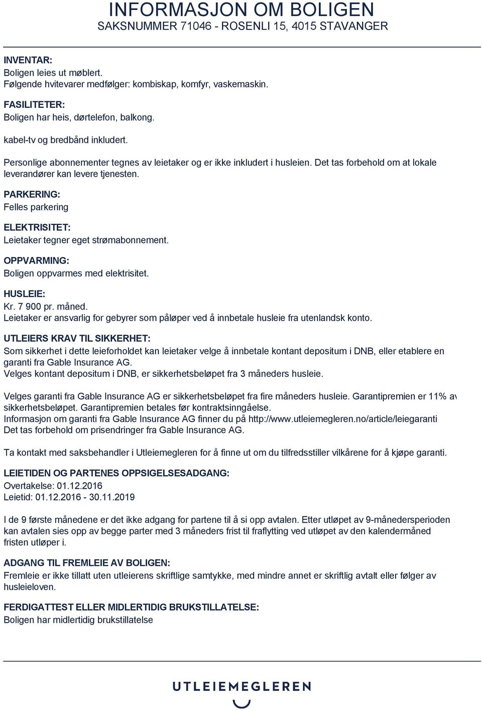 PARKERING: Felles parkering ELEKTRISITET: Leietaker tegner eget strømabonnement. OPPVARMING: Boligen oppvarmes med elektrisitet. HUSLEIE: Kr. 7 900 pr. måned.