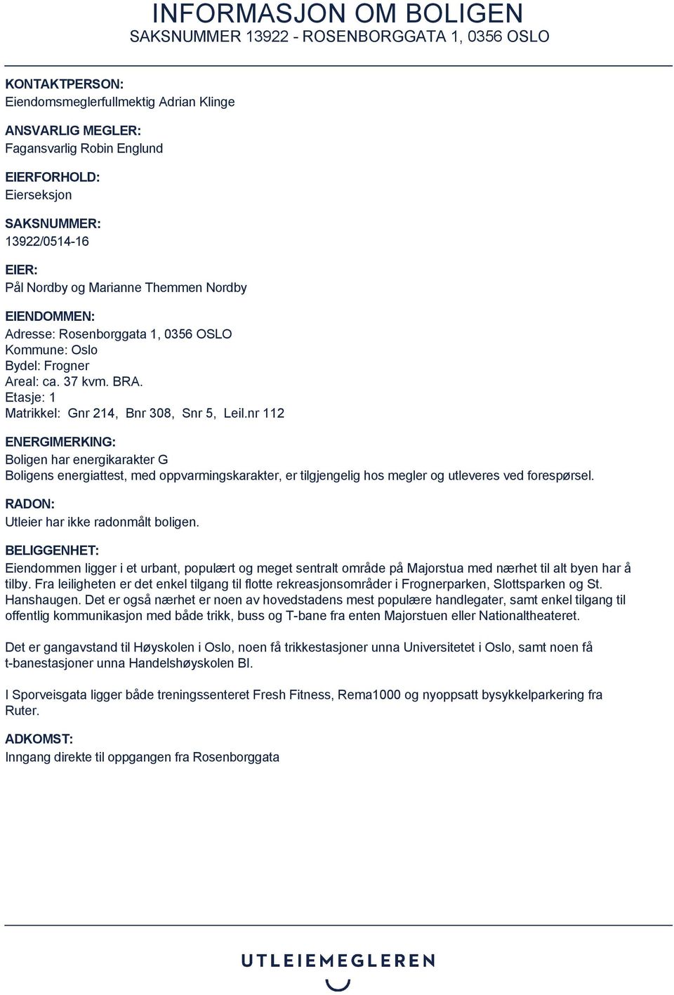 nr 112 ENERGIMERKING: Boligen har energikarakter G Boligens energiattest, med oppvarmingskarakter, er tilgjengelig hos megler og utleveres ved forespørsel. RADON: Utleier har ikke radonmålt boligen.