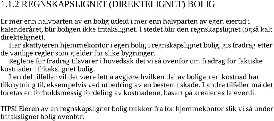 Reglene for fradrag tilsvarer i hovedsak det vi så ovenfor om fradrag for faktiske kostnader i fritakslignet bolig.